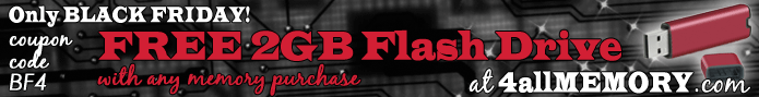 Black Friday Special at 4 All Memory! Free 2GB Flash Drive with any memory purchase. Coupon Code: BF4